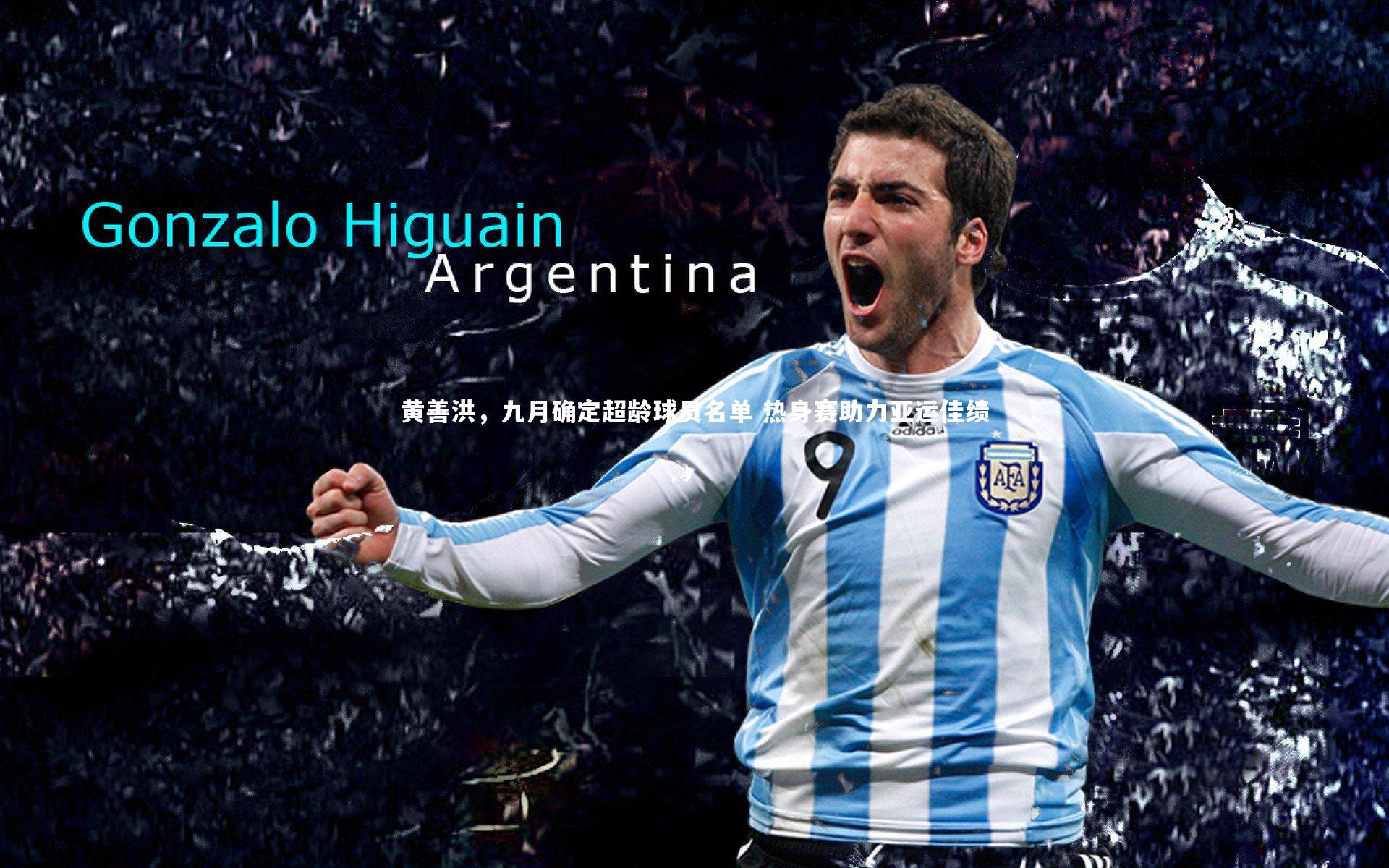 黄善洪，九月确定超龄球员名单 热身赛助力亚运佳绩