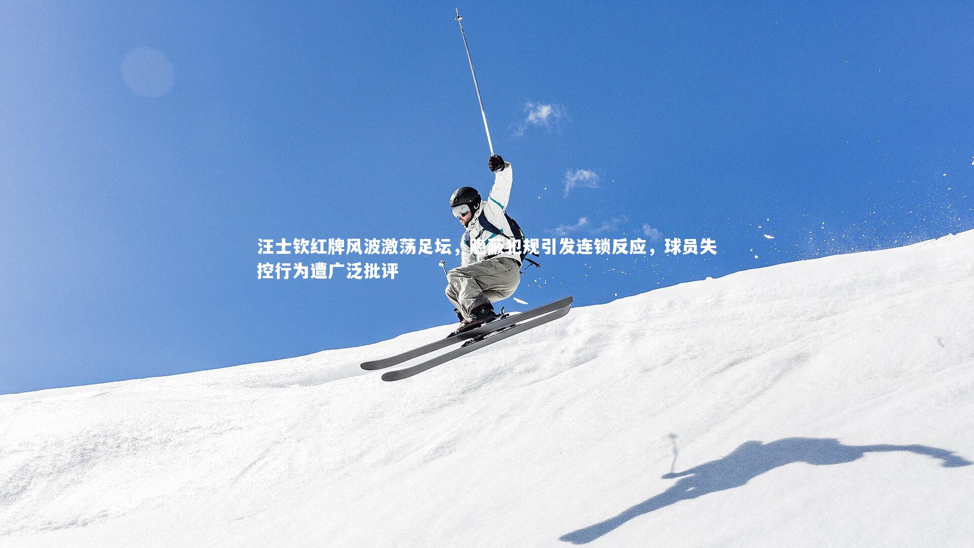 汪士钦红牌风波激荡足坛,隐蔽犯规引发连锁反应,球员失控行为遭广泛批评