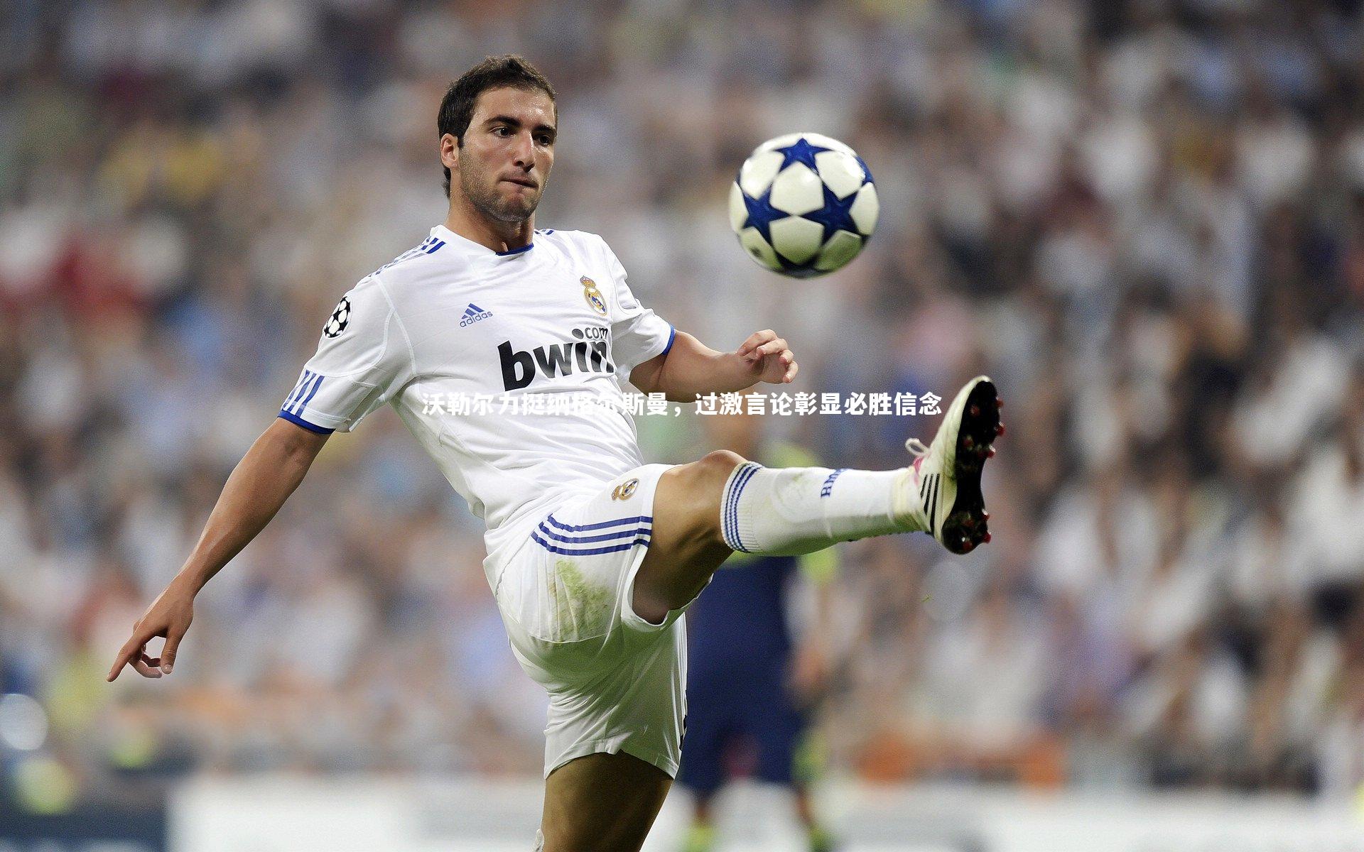 沃勒尔力挺纳格尔斯曼,过激言论彰显必胜信念