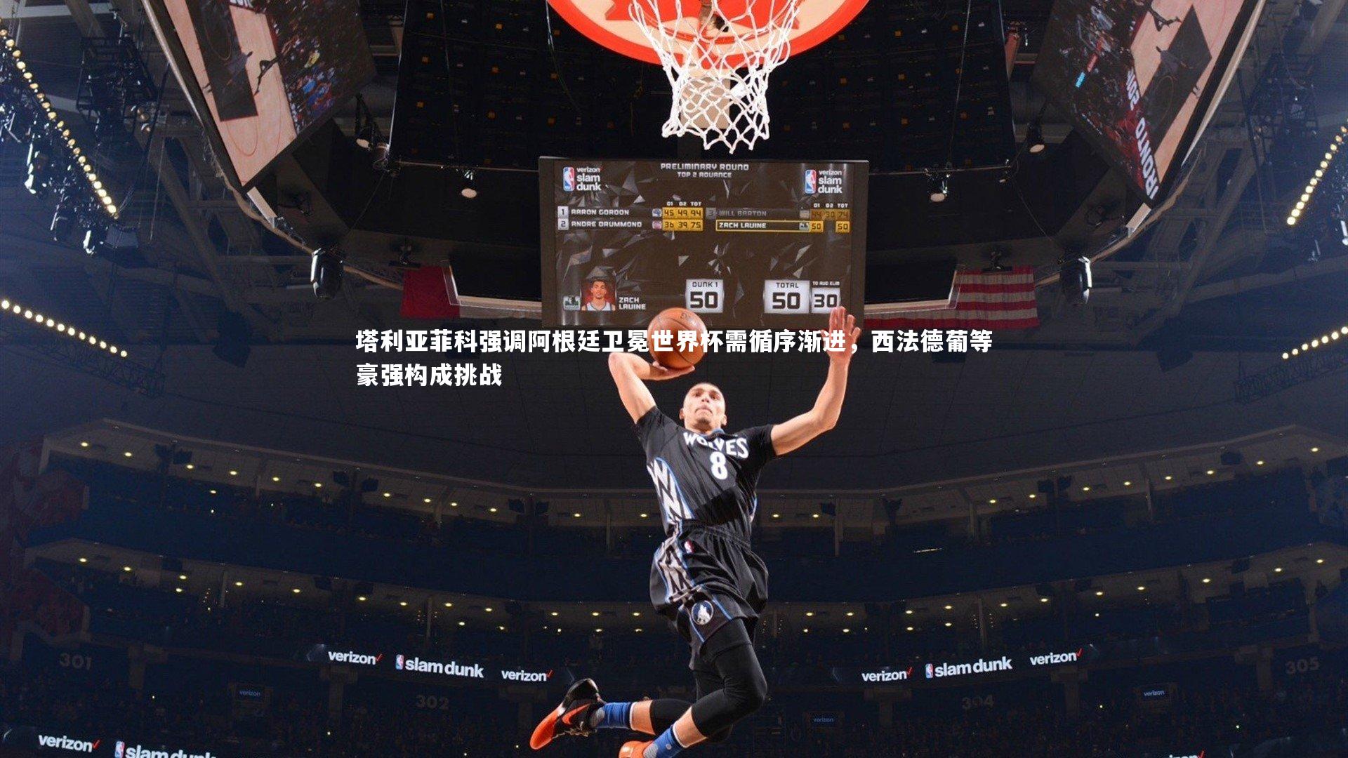 塔利亚菲科强调阿根廷卫冕世界杯需循序渐进,西法德葡等豪强构成挑战