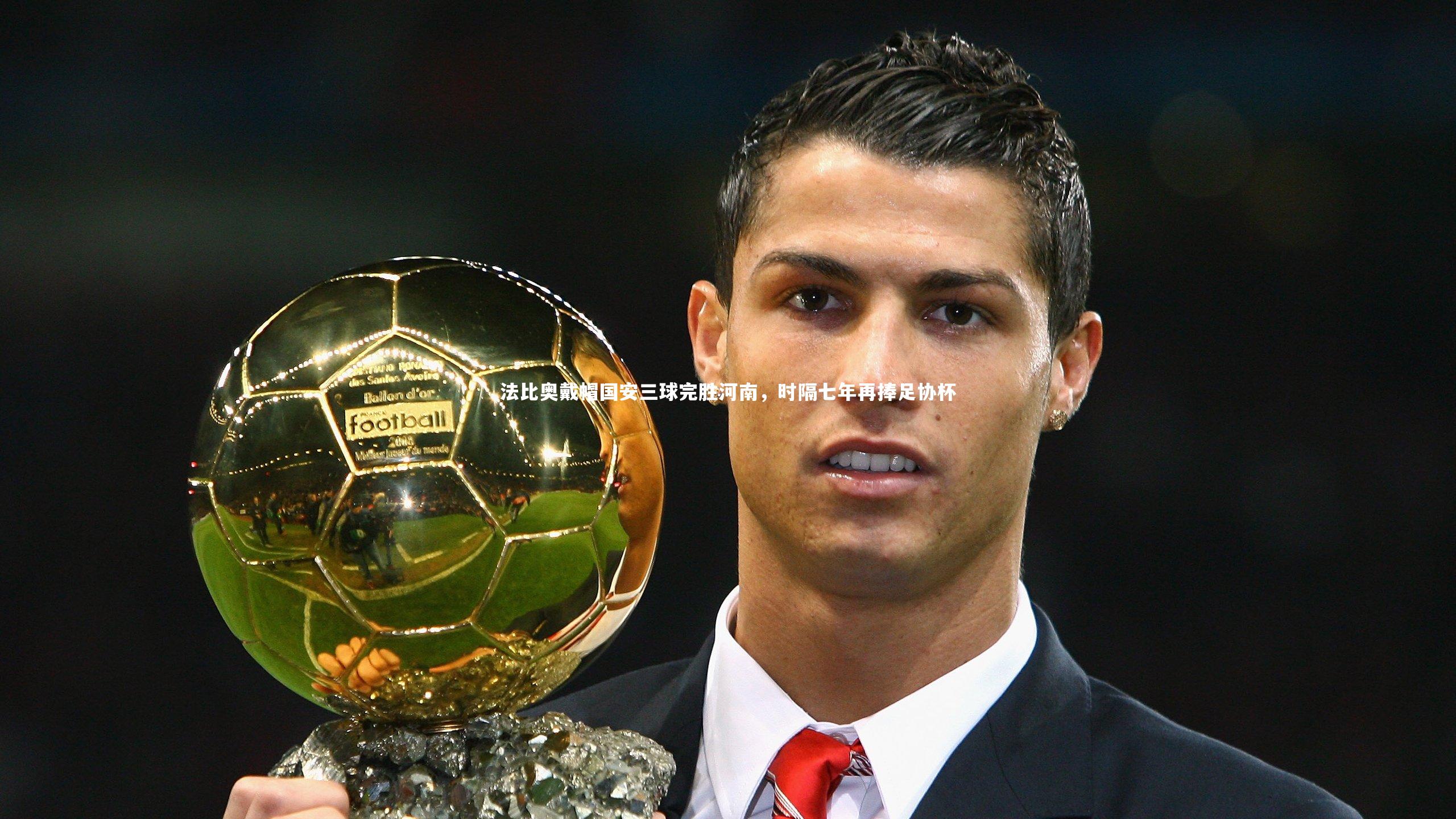 法比奥戴帽国安三球完胜河南,时隔七年再捧足协杯