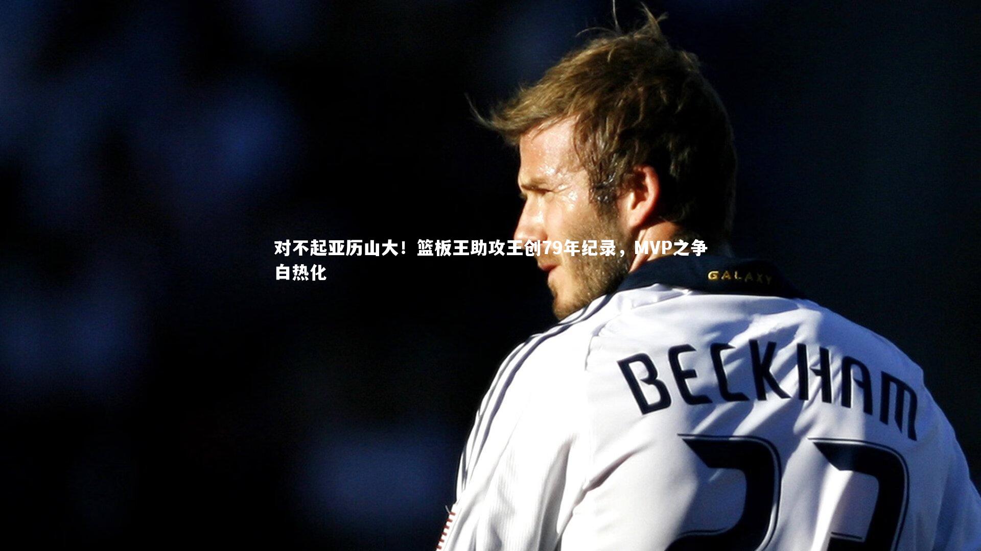 对不起亚历山大！篮板王助攻王创79年纪录，MVP之争白热化